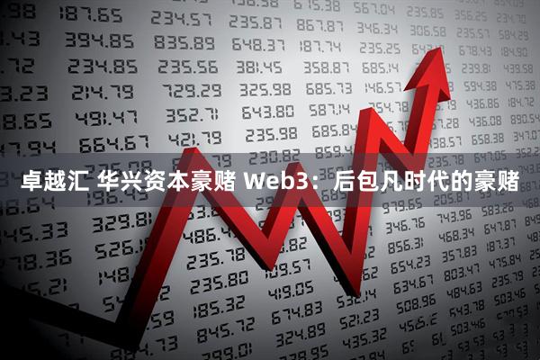 卓越汇 华兴资本豪赌 Web3：后包凡时代的豪赌
